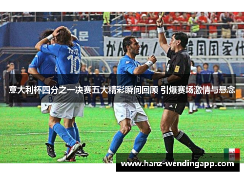 意大利杯四分之一决赛五大精彩瞬间回顾 引爆赛场激情与悬念 意大利杯四分之一决赛五大精彩瞬间回顾 引爆赛场激情与悬念