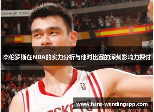 杰伦罗斯在NBA的实力分析与他对比赛的深刻影响力探讨 杰伦罗斯在NBA的实力分析与他对比赛的深刻影响力探讨