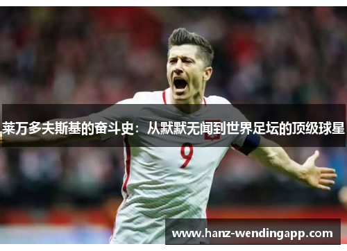 莱万多夫斯基的奋斗史：从默默无闻到世界足坛的顶级球星