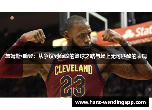 詹姆斯·哈登：从争议到巅峰的篮球之路与场上无可匹敌的表现