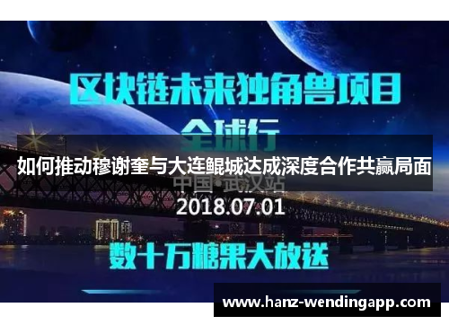 如何推动穆谢奎与大连鲲城达成深度合作共赢局面