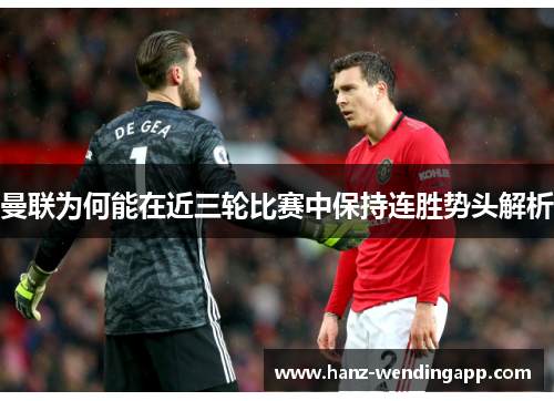 曼联为何能在近三轮比赛中保持连胜势头解析 曼联为何能在近三轮比赛中保持连胜势头解析