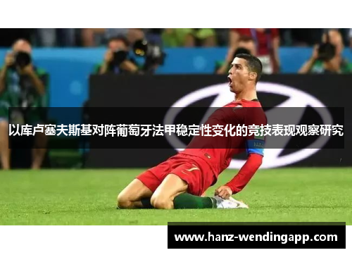 以库卢塞夫斯基对阵葡萄牙法甲稳定性变化的竞技表现观察研究