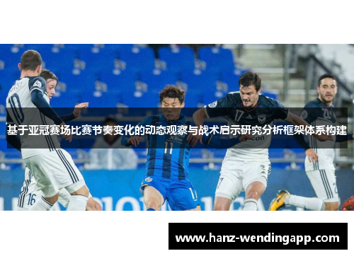 基于亚冠赛场比赛节奏变化的动态观察与战术启示研究分析框架体系构建