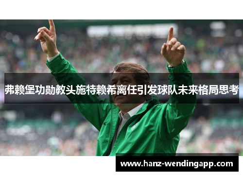 弗赖堡功勋教头施特赖希离任引发球队未来格局思考
