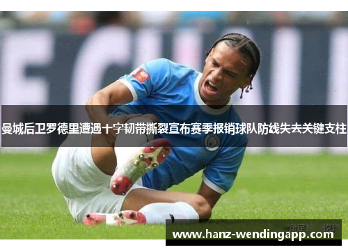 曼城后卫罗德里遭遇十字韧带撕裂宣布赛季报销球队防线失去关键支柱