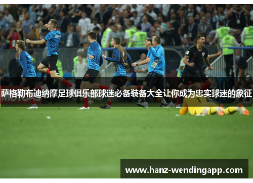 萨格勒布迪纳摩足球俱乐部球迷必备装备大全让你成为忠实球迷的象征