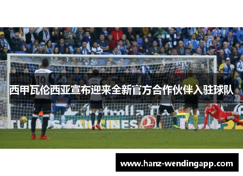 西甲瓦伦西亚宣布迎来全新官方合作伙伴入驻球队