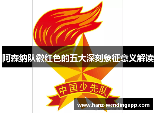 阿森纳队徽红色的五大深刻象征意义解读