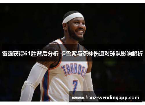 雷霆获得61胜背后分析 卡鲁索与杰林伤退对球队影响解析 雷霆获得61胜背后分析 卡鲁索与杰林伤退对球队影响解析